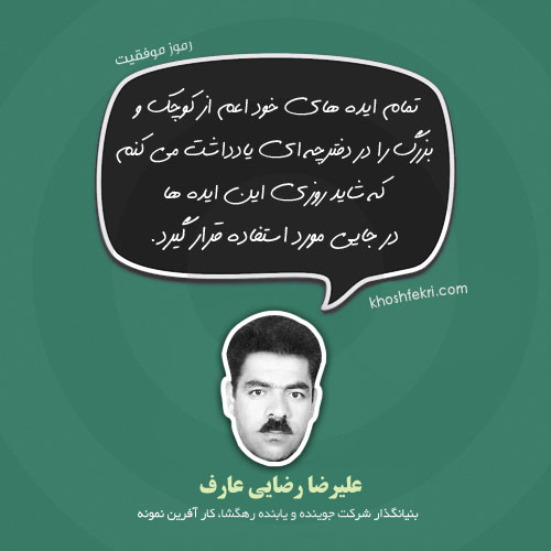 alireza-rezaee-aref-enterpreneur-success-secrets-khoshfekri تمام ایده هاى خود اعم از کوچک و بزرگ را در دفترچه اى یادداشت کنند که شاید روزى این ایده ها در جایى مورد استفاده قرار گیرد/