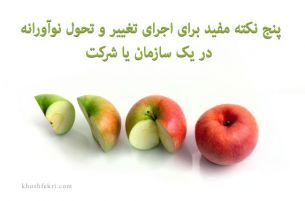 پنج نکته مفید برای اجرای تغییر و تحول نوآورانه در یک سازمان یا شرکت